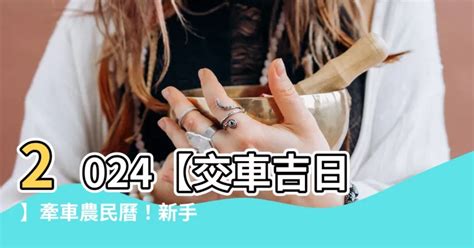 農民曆交車吉日|【2024出行吉日】農民曆宜出行好日子查詢